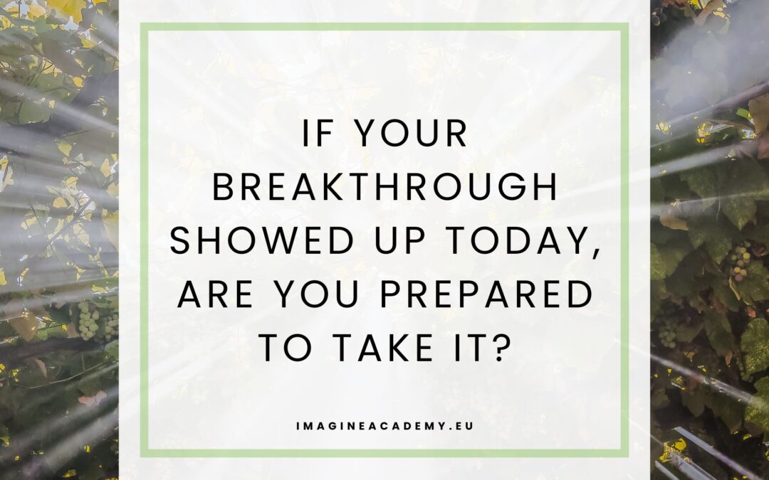 If your breakthrough showed up today, are you prepared to take it?